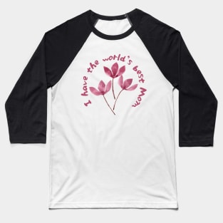 I Have The World's Best Mom - Pink Cherry Blossoms Baseball T-Shirt
